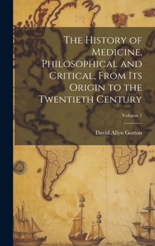 Hardcover The History of Medicine, Philosophical and Critical, From its Origin to the Twentieth Century; Volume 1 Book