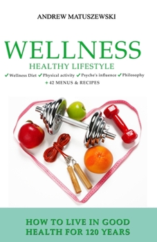 Paperback Wellness Healthy Lifestyle - How to live in good health for 120 years: + 42 Menus & Recipes Wellness Diet Physical activity Psyche's influence Philoso Book