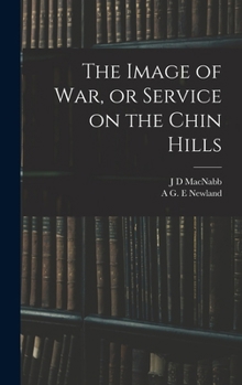 The Image of War, or Service on the Chin Hills (Classic Reprint)