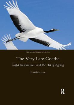 Paperback The Very Late Goethe: Self-Consciousness and the Art of Ageing Book