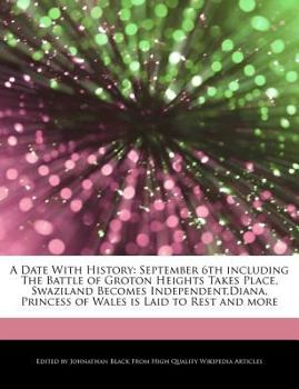 A Date with History : September 6th including the Battle of Groton Heights Takes Place, Swaziland Becomes Independent,Diana, Princess of Wales Is Laid
