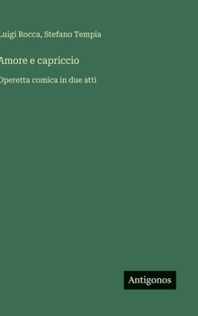 Hardcover Amore e capriccio: Operetta comica in due atti [Italian] Book