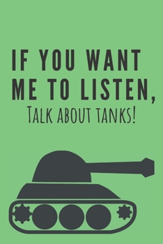 Paperback If you want me to listen, talk about tanks! - Notebook: Composition tank notebook Tank gifts for boys and girls and soldiers - Lined notebook/journal/ Book