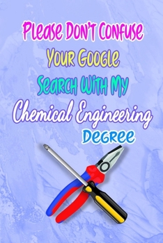 Paperback Please Don't Confuse Your Google Search With My Chemical Engineering Degree: Gift Notebook Journal for People With Jobs, Careers and Occupations Book