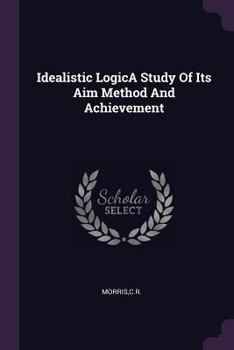 Paperback Idealistic LogicA Study Of Its Aim Method And Achievement Book