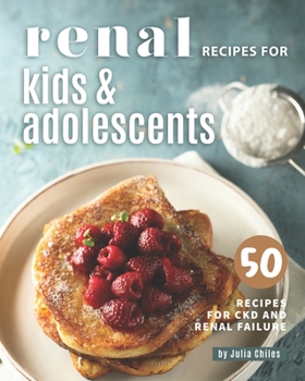 Paperback Renal Recipes for Kids & Adolescents: 50 Recipes for CKD and Renal Failure Book