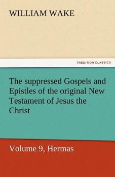 Paperback The Suppressed Gospels and Epistles of the Original New Testament of Jesus the Christ, Volume 9, Hermas Book