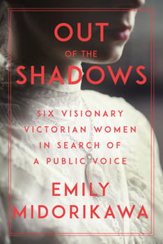 Hardcover Out of the Shadows: Six Visionary Victorian Women in Search of a Public Voice Book