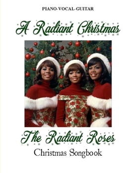 A Radiant Christmas: The Radiant Roses Christmas Songbook