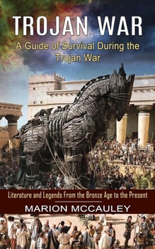 Paperback Trojan War: A Guide of Survival During the Trojan War (Literature and Legends From the Bronze Age to the Present) Book