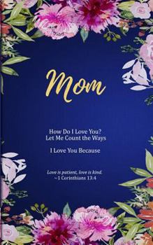 Paperback Mom: How Do I Love You? Let Me Count the Ways. I Love You Because. Love is Patient, Love is Kind. Book