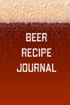 Beer Recipe Journal: Home Beer Brewing Recipe and Logbook