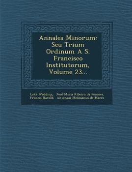 Paperback Annales Minorum: Seu Trium Ordinum A S. Francisco Institutorum, Volume 23... [Latin] Book