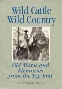 Hardcover Wild Cattle, Wild Country: Old Mates and Memories from the Top End Book