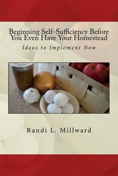 Paperback Beginning Self-Sufficiency Before You Even Have Your Homestead: Ideas to Implement Now Book