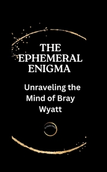 Paperback The Ephemeral Enigma: Unraveling the Mind of Bray Wyatt Book