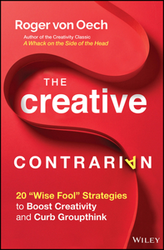 Hardcover The Creative Contrarian: 20 Wise Fool Strategies to Boost Creativity and Curb Groupthink Book