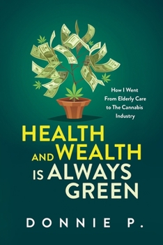 Paperback Health and Wealth is Always Green: How I went from Elderly Care to the Cannabis Industry Book