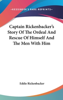 Hardcover Captain Rickenbacker's Story Of The Ordeal And Rescue Of Himself And The Men With Him Book