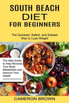 Paperback South Beach Diet for Beginners: The Quickest, Safest, and Easiest Way to Lose Weight (The Able Guide to Help Reverse Your Body Metabolism and Improve Book