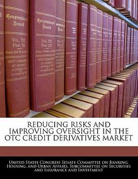 Paperback Reducing Risks and Improving Oversight in the OTC Credit Derivatives Market Book