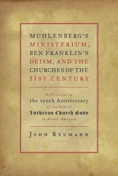 Paperback Muhlenberg's Ministerium, Ben Franklin's Deism, and the Churches of the 21st Century: Reflections on the 250th Anniversary of the Oldest Lutheran Chur Book