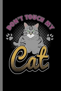 Don't touch my Cat: For Cats Animal Lovers Cute Animal Composition Book Smiley Sayings Funny Vet Tech Veterinarian Animal Rescue Sarcastic For Kids Veterinarian Play Kit And Vet Childerns Gift (6x9) D