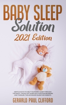 Paperback Baby Sleep Solution: 2021 Edition: Gentle Ways To Help Your Baby Sleep Through The Night, The No Cry Sleep Solution For Newborn And Toddler Book