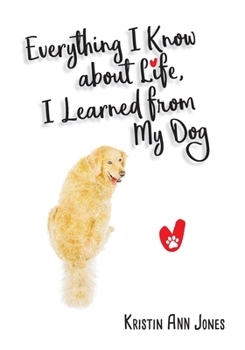 Paperback Everything I Know about Life, I Learned from My Dog Book