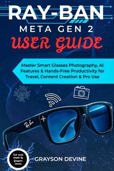 Paperback Ray-Ban Meta Gen 2 User Guide: Master Smart Glasses Photography, AI Features & Hands-Free Productivity for Travel, Content Creation & Pro Use Book