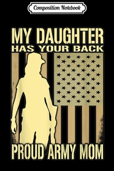 Composition Notebook: My Daughter Has Your Back Proud Army Mom Mother Gift  Journal/Notebook Blank Lined Ruled 6x9 100 Pages