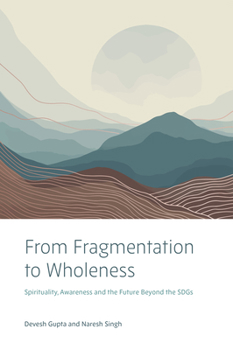 Hardcover From Fragmentation to Wholeness: Spirituality, Awareness and the Future Beyond the Sdgs Book