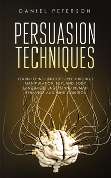 Paperback Persuasion Techniques: Learn to Influence People through Manipulation, NLP, and Body Language. Understand Human Behavior and Mind Control Book