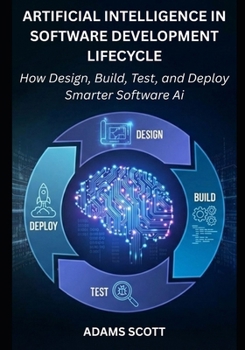 Paperback Artificial Intelligence in the Software Development Lifecycle: How to Design, Build, Test, and Deploy Smarter Software with AI Book