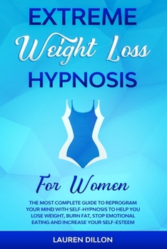 Paperback Extreme Weight Loss Hypnosis for Women: The Most Complete Guide to Reprogram Your Mind with Self-Hypnosis to Help You Lose Weight, Burn Fat, Stop Emot Book