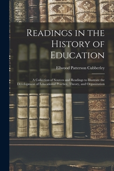 Paperback Readings in the History of Education: A Collection of Sources and Readings to Illustrate the Development of Educational Practice, Theory, and Organiza Book