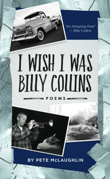 Hardcover I Wish I Was Billy Collins: Poems by Pete McLaughlin Book