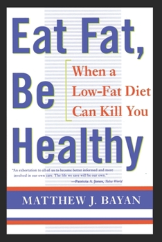 Paperback Eat Fat, Be Healthy: When A Low-Fat Diet Can Kill You Book