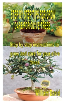 Paperback Step by Step Tips for Grow and Care for Olive Trees: Step by step instructions to grow and care for your olive trees Book