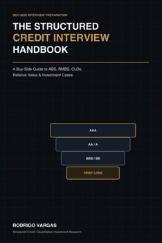 Paperback The Structured Credit Interview Handbook: A Buy-Side Guide to ABS, RMBS, CLOs, Relative Value & Investment Cases Book