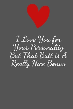 I Love You for Your Personality But That Butt is A Really Nice Bonus : Funny valentine day gift notebook - journal  / Birthday , Anniversary , Girlfriend (Valentine's Day Gift for Her).