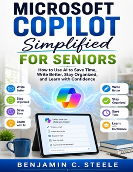 Paperback Microsoft Copilot Simplified for Seniors: How to Use AI to Save Time, Write Better, Stay Organized, and Learn with Confidence Book