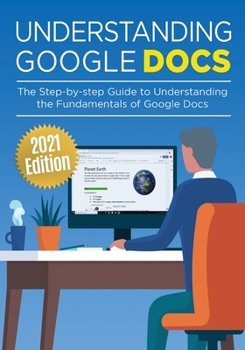 Paperback Understanding Google Docs: The Step-by-step Guide to Understanding the Fundamentals of Google Docs Book