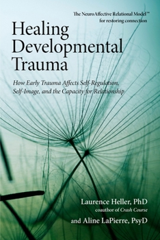 Paperback Healing Developmental Trauma: How Early Trauma Affects Self-Regulation, Self-Image, and the Capacity for Relationship Book