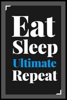 Paperback Eat Sleep Ultimate Repeat: (Diary, Notebook) (Journals) or Personal Use for Men - Women Cute Gift For Ultimate Lovers And Fans. 6" x 9" (15.24 x Book