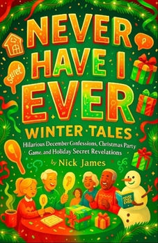 Never Have I Ever: Winter Tales — Hilarious December Confessions, Christmas Party Game, and Holiday Secret Revelations (Winter Minute Challenges)