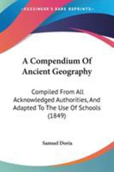 A Compendium Of Ancient Geography: Compiled From All Acknowledged Authorities, And Adapted To The Use Of Schools