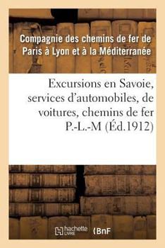 Paperback Excursions En Savoie, Services d'Automobiles, de Voitures, Correspondances Des Chemins de Fer P.L.M [French] Book