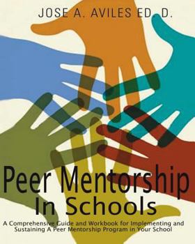 Paperback Peer Mentorship in Schools: A Comprehensive Guide and Workbook for Implementing and Sustaining A Peer Mentorship Program in Your School Book