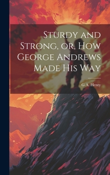 Hardcover Sturdy and Strong, or, How George Andrews Made his Way Book
